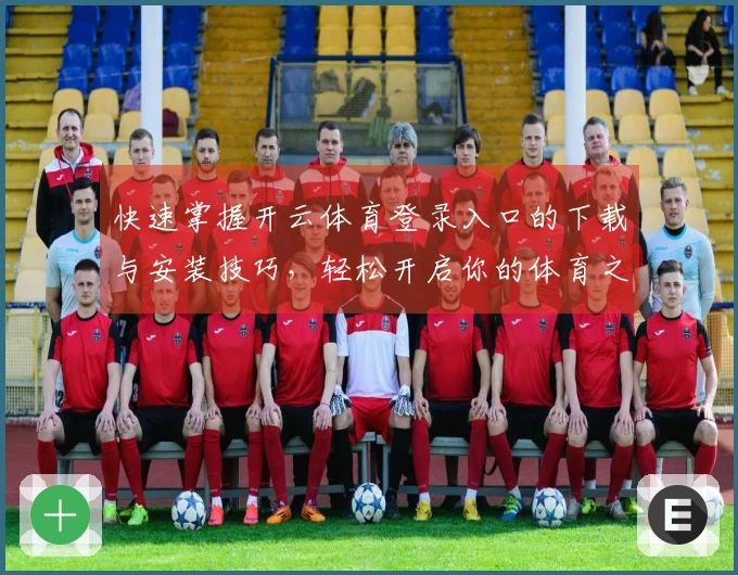 快速掌握开云体育登录入口的下载与安装技巧，轻松开启你的体育之旅！
